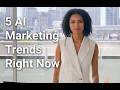 5 AI Marketing Trends Right Now