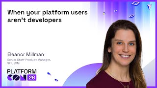 When your platform users aren't developers - Eleanor Millman | PlatformCon 2026