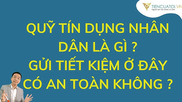 Quỹ tín dụng Nhân dân là gì ? Gửi tiết kiệm ở đây có an toàn không ?