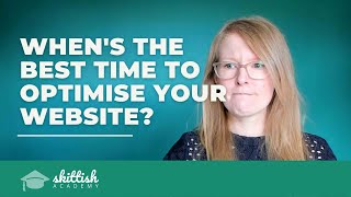 When is the best time to optimise a website for Google