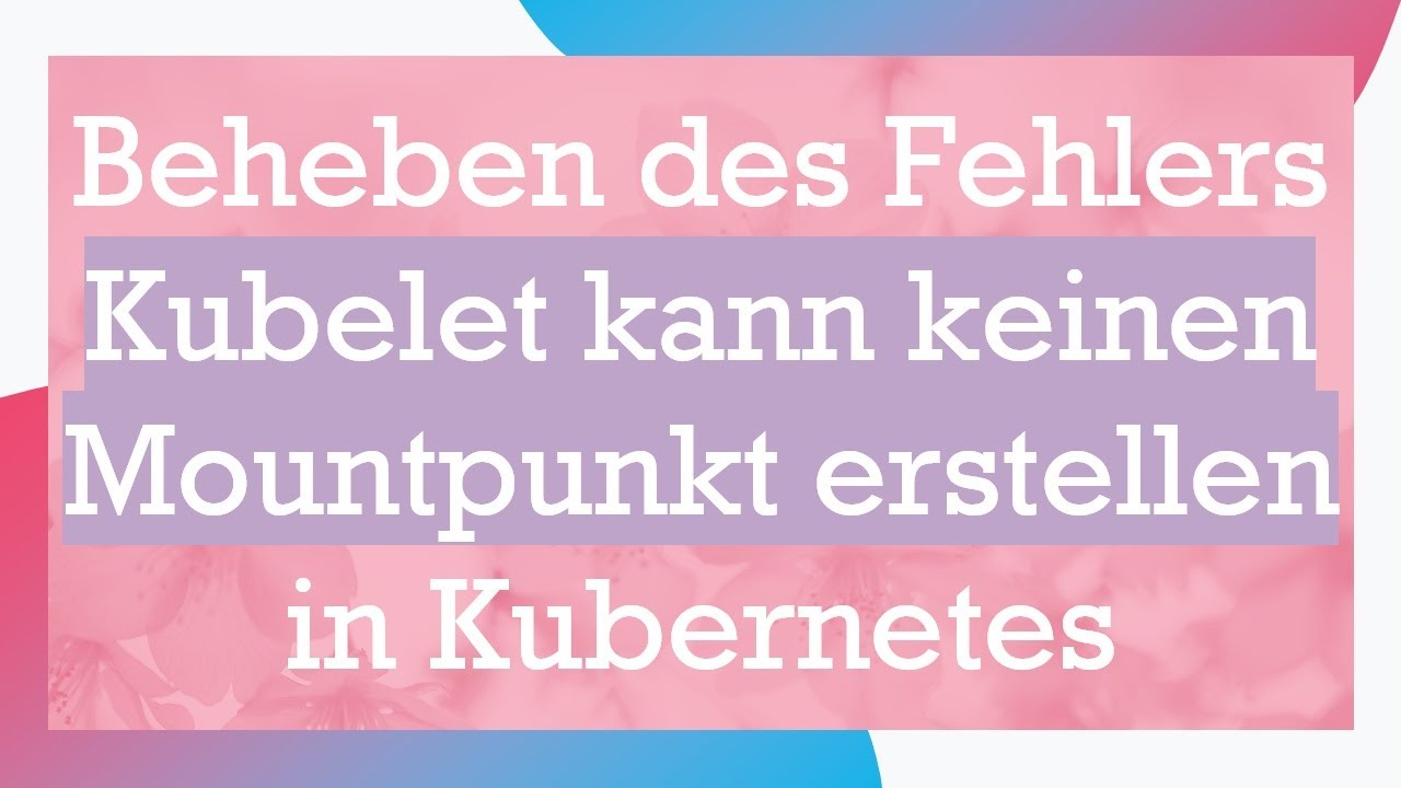 Beheben des Fehlers Kubelet kann keinen Mountpunkt erstellen in Kubernetes