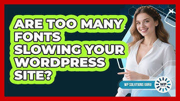 Are Too Many Fonts Slowing Your WordPress Site?