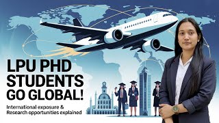 ✈️ LPU PhD Students Go Global! | International Exposure & Research Opportunities Explained