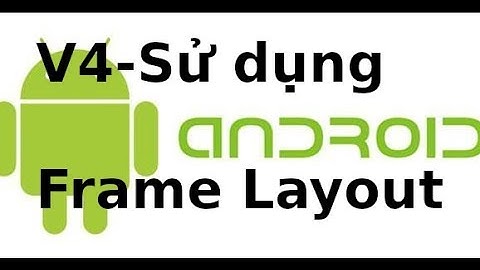Android Giao Diện -  Video 4 - Sử dụng  Frame Layout