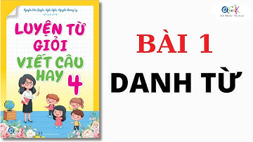 BÀI 1 - DANH TỪ | Luyện từ giỏi - viết câu hay lớp 4 | Cô Uyển Uyển
