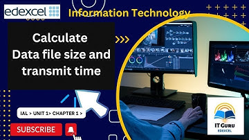 Edexcel IAL - AS - IT - Unit 1 - Topic 1.1.8 - Calculate file size & transmit time