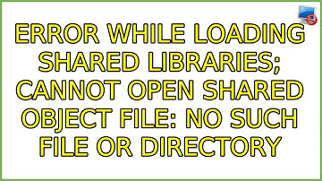 Error while loading shared libraries; cannot open shared object file: No such file or directory