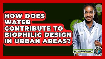 How Does Water Contribute To Biophilic Design In Urban Areas? - Earth Science Answers