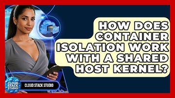 How Does Container Isolation Work With A Shared Host Kernel? - Cloud Stack Studio
