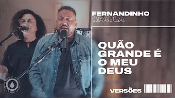 QUÃO GRANDE É O MEU DEUS | Fernandinho e Paula - Versões