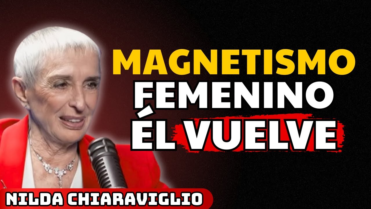 🧲 El MAGNETISMO FEMENINO Que Hace Que Un HOMBRE VUELVA SIN ROGAR | Nilda Chiaraviglio