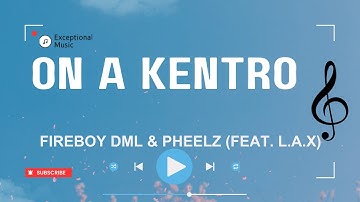 Fireboy DML & Pheelz - On a Kentro (Lyrics) (feat. L.A.X)