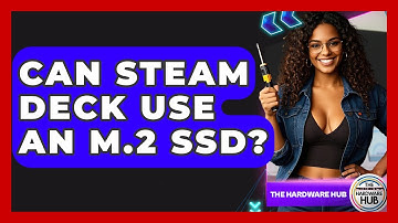 Can Steam Deck Use An M.2 SSD? - The Hardware Hub