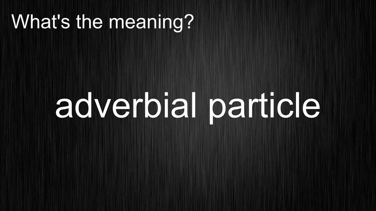 What's the meaning of "adverbial particle", How to pronounce? meaning pronunciation 