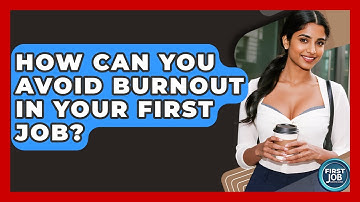 How Can You Avoid Burnout In Your First Job? - First Job Success Guide