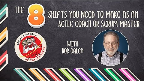 The 8 Shifts YOU Need to Make as an Agile Coach or Scrum Master with Bob Galen