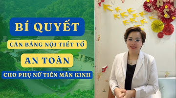 Bí Quyết Cân Bằng Nội Tiết Tố An Toàn Cho Phụ Nữ Tiền Mãn Kinh | Bác Sĩ Hạnh