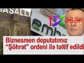 Biznesmen deputatımız “Şöhrət” ordeni ilə təltif edildi