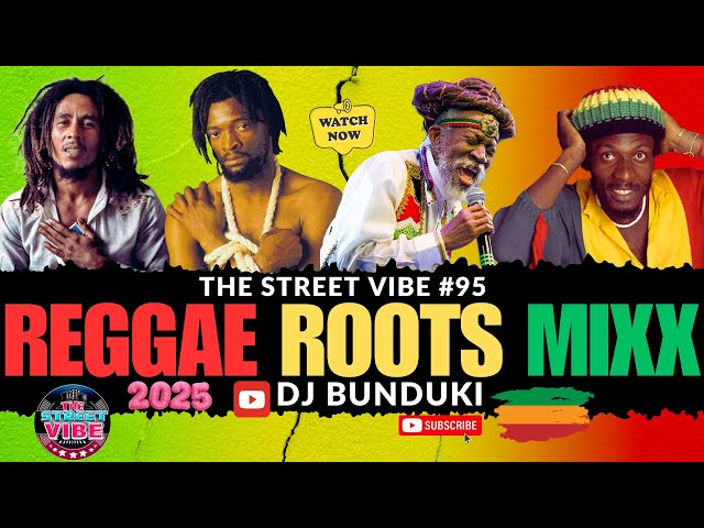 DJ BUNDUKI THE STREET VIBE #95 2025 REGGAE ROOTS MIXX FT
