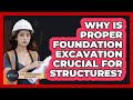 Why Is Proper Foundation Excavation Crucial For Structures? - Civil Engineering Explained