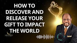 How To Discover and Release Your Gift To Impact The World - Dr. Myles Munroe Message
