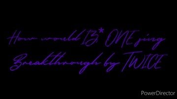 How would IZ*ONE sing Breakthrough by TWICE