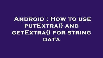 Android : How to use putExtra() and getExtra() for string data