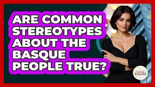 Are Common Stereotypes About The Basque People True? - Exploring Southwest Europe