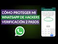 Cómo Proteger mi WhatsApp de Hackers con la Verificación en dos Pasos