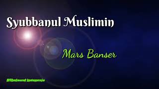 SYUBBANUL MUSLIMIN//               MARS BANSER