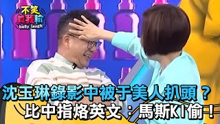沈玉琳錄影中被于美人扒頭?比中指烙英文:馬斯KI偷!【不笑算我輸】 EP365|沈玉琳