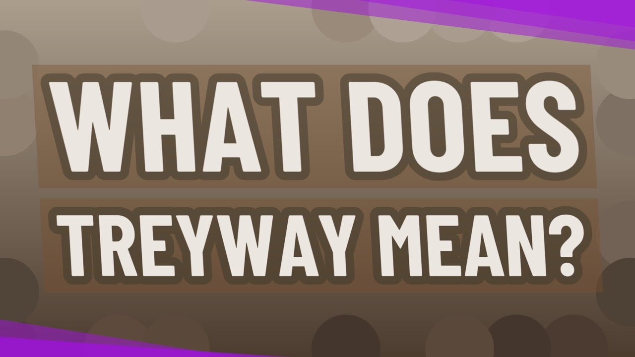 What does Treyway mean? YouTube