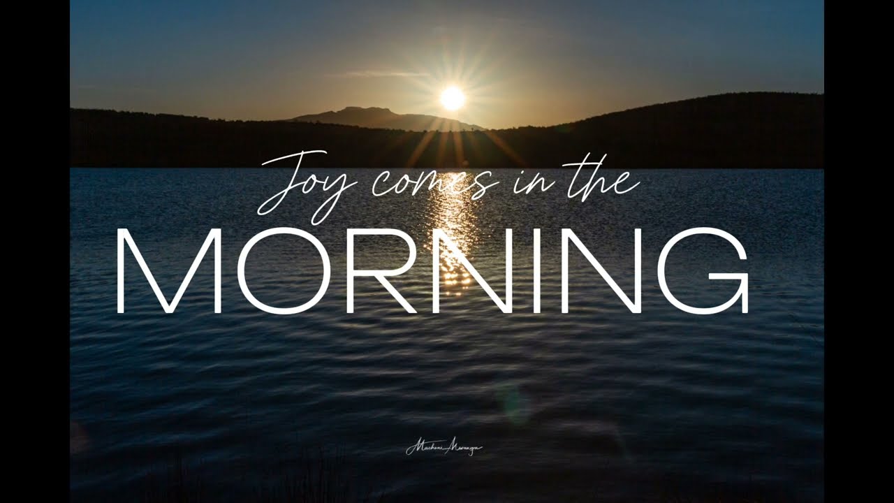 Joy comes in the Morning 