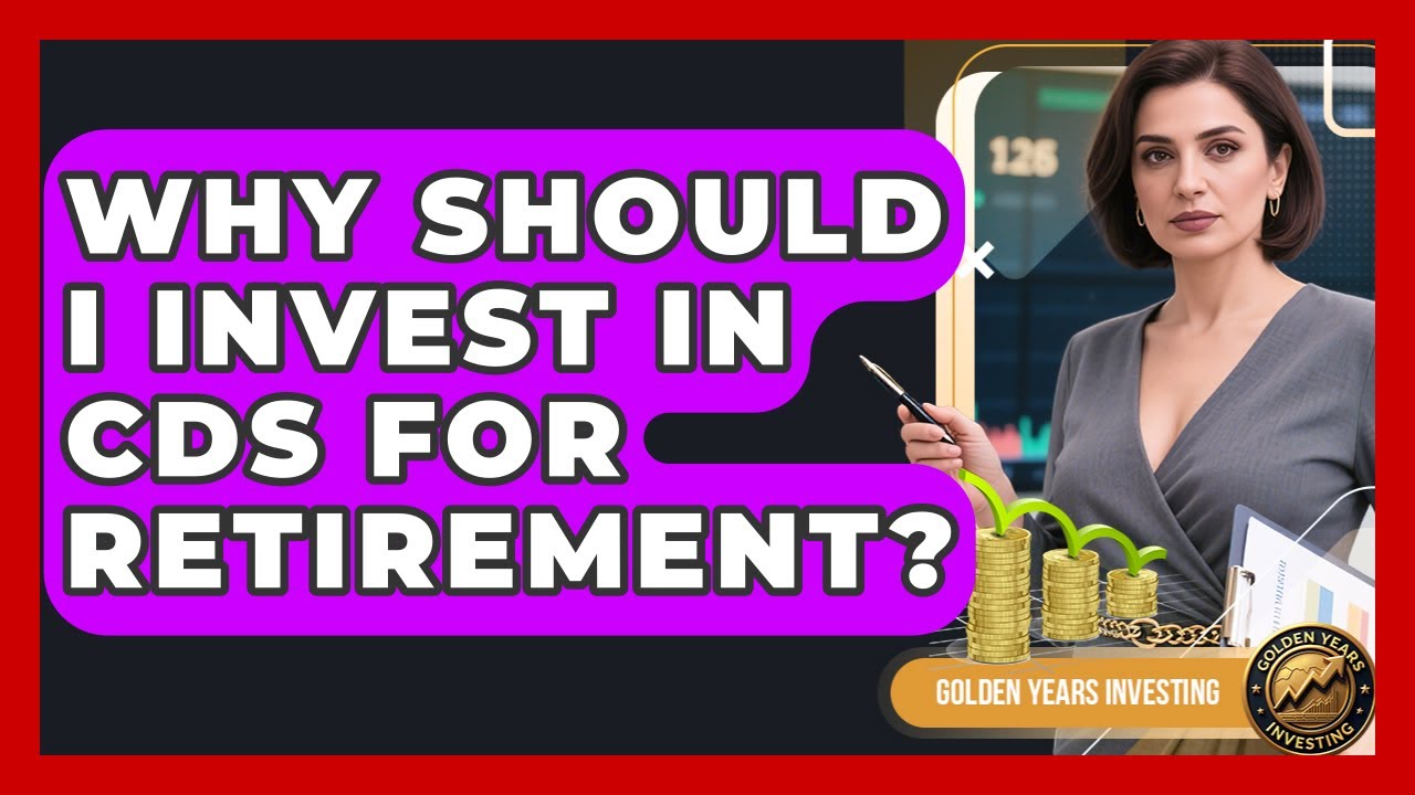 Why Should I Invest In CDs For Retirement? - Golden Years Investing