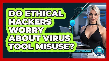 Do Ethical Hackers Worry About Virus Tool Misuse? - Your Computer Companion