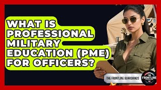 What Is Professional Military Education Pme For Officers? - The Frontline Guardians
