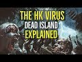 The HK VIRUS + ZOMBIES (Dead Island EXPLAINED)