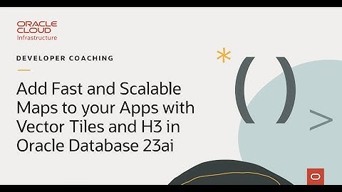Add Fast and Scalable Maps to your Apps with Vector Tiles and H3 in Oracle Database 23ai