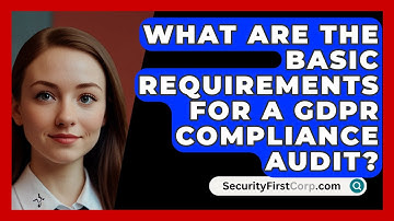 What Are The Basic Requirements For A GDPR Compliance Audit? - SecurityFirstCorp.com