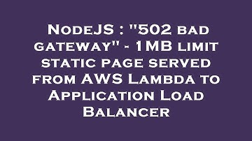 NodeJS : "502 bad gateway" - 1MB limit static page served from AWS Lambda to Application Load Balanc