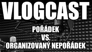 Vlogcast - Pořádek vs. Organizovaný nepořádek