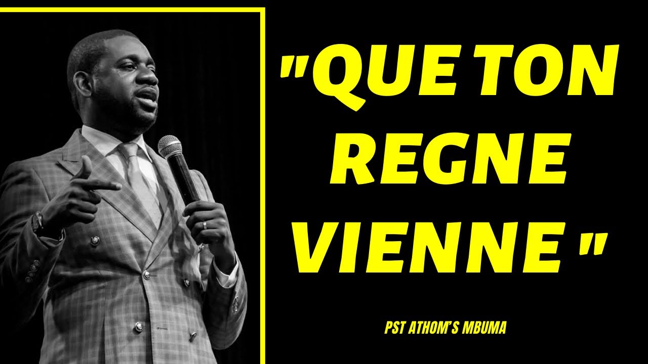 QUE TON REGNE VIENNE.     Pst Athom's Mbuma
