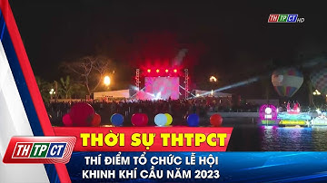 Thí điểm tổ chức Lễ hội Khinh khí cầu năm 2023| Cần Thơ TV