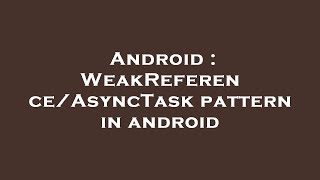 Android : WeakReference/AsyncTask pattern in android Profile