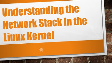 Understanding the Network Stack in the Linux Kernel