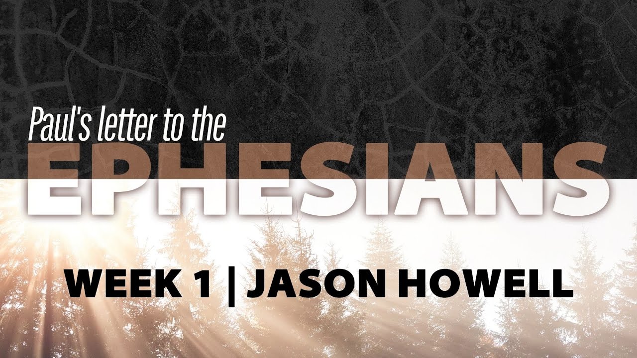 EPHESIANS | WEEK 1 | JASON HOWELL