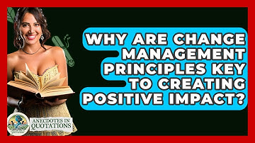 Why Are Change Management Principles Key To Creating Positive Impact? - Anecdotes in Quotation