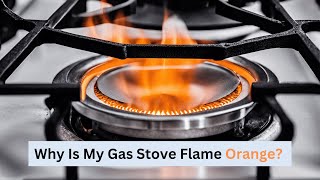 Orange Flame on Gas Stove? Common Causes & Solutions