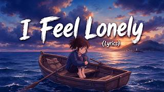 I Feel Lonely - Sad Love Song (Lyrics)