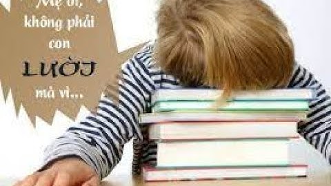 Trẻ lười học phải làm sao  - Cách làm của người thông minh sẽ là